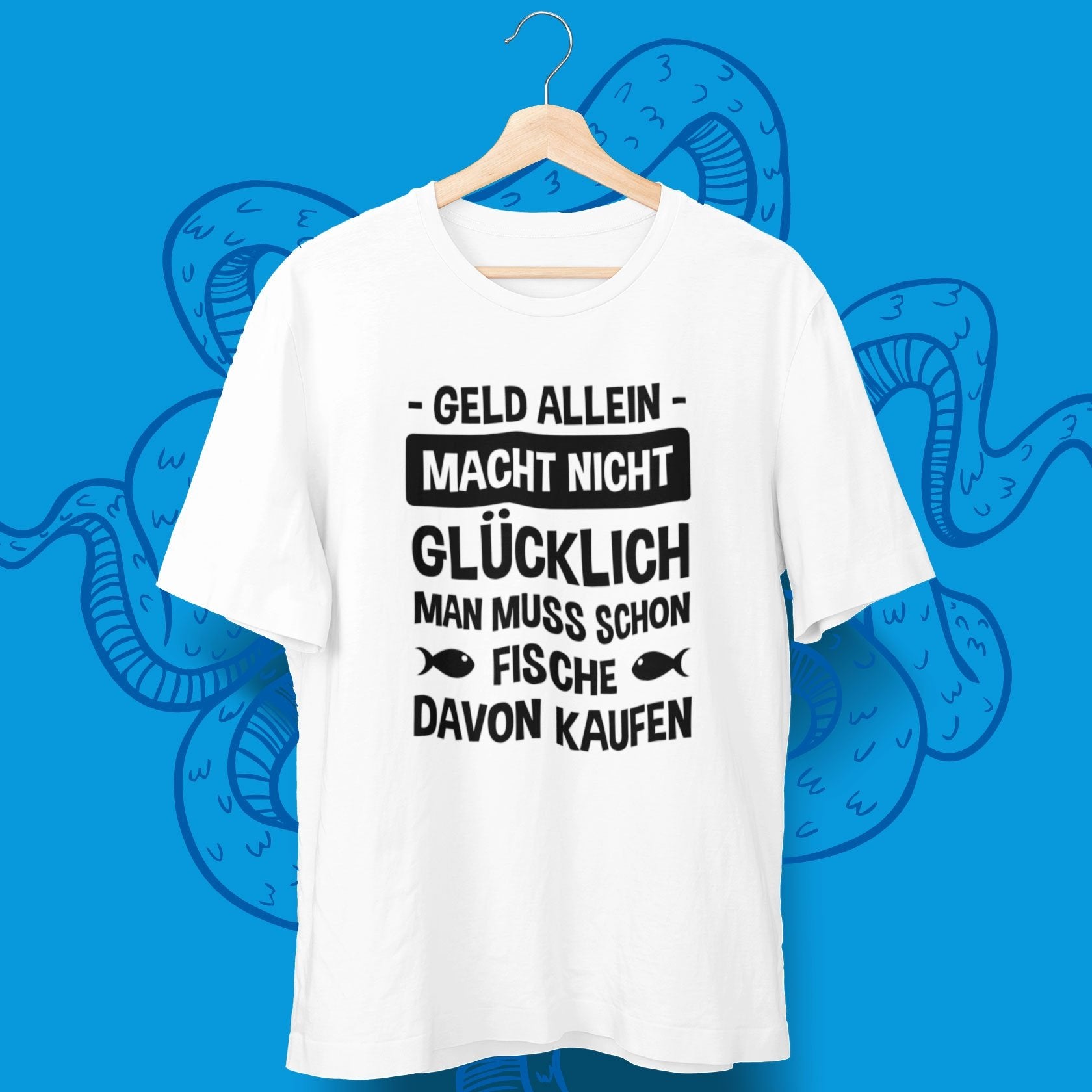 Geld Allein Macht Nicht Glücklich Man Muss Schon Fische Davon Kaufen T-Shirt - aqua-wave.de