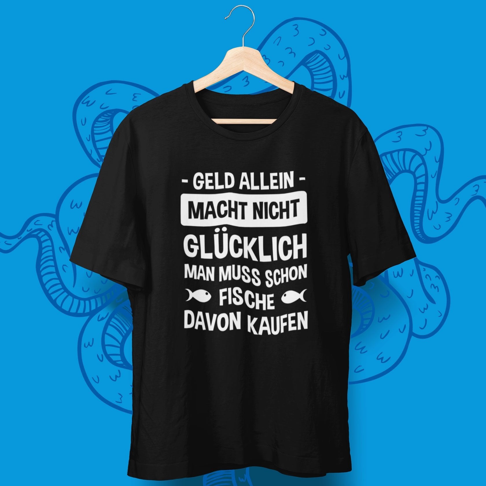 Geld Allein Macht Nicht Glücklich Man Muss Schon Fische Davon Kaufen T-Shirt - aqua-wave.de