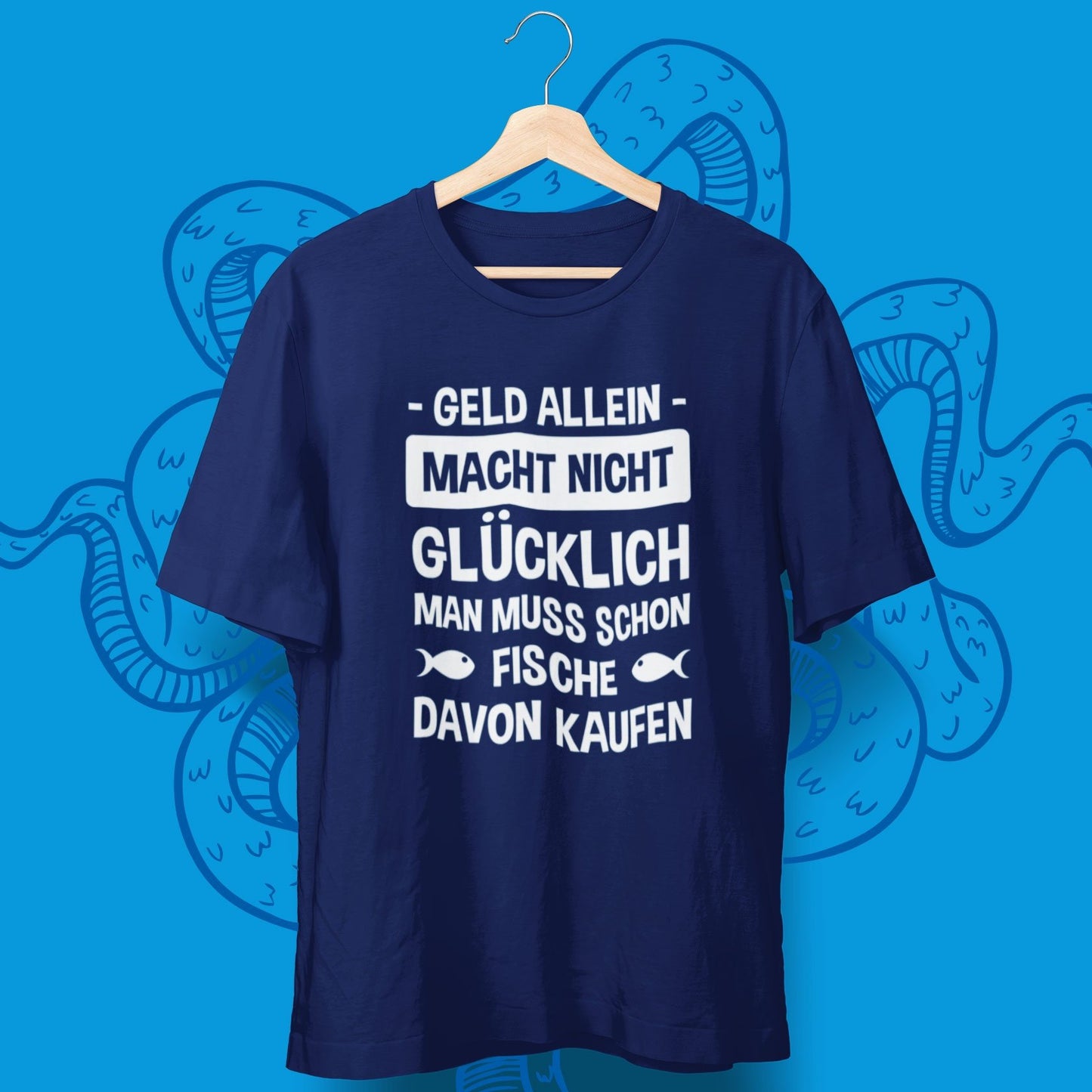 Geld Allein Macht Nicht Glücklich Man Muss Schon Fische Davon Kaufen T-Shirt - aqua-wave.de